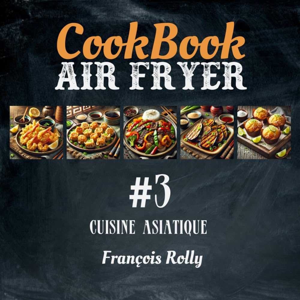 CookBook - Air Fryer - Cuisine asiatique - #3: Recettes inspirées de la cuisine chinoise, japonaise, coréenne, thaïlandaise, vietnamienne... (Cook Books Couleur)