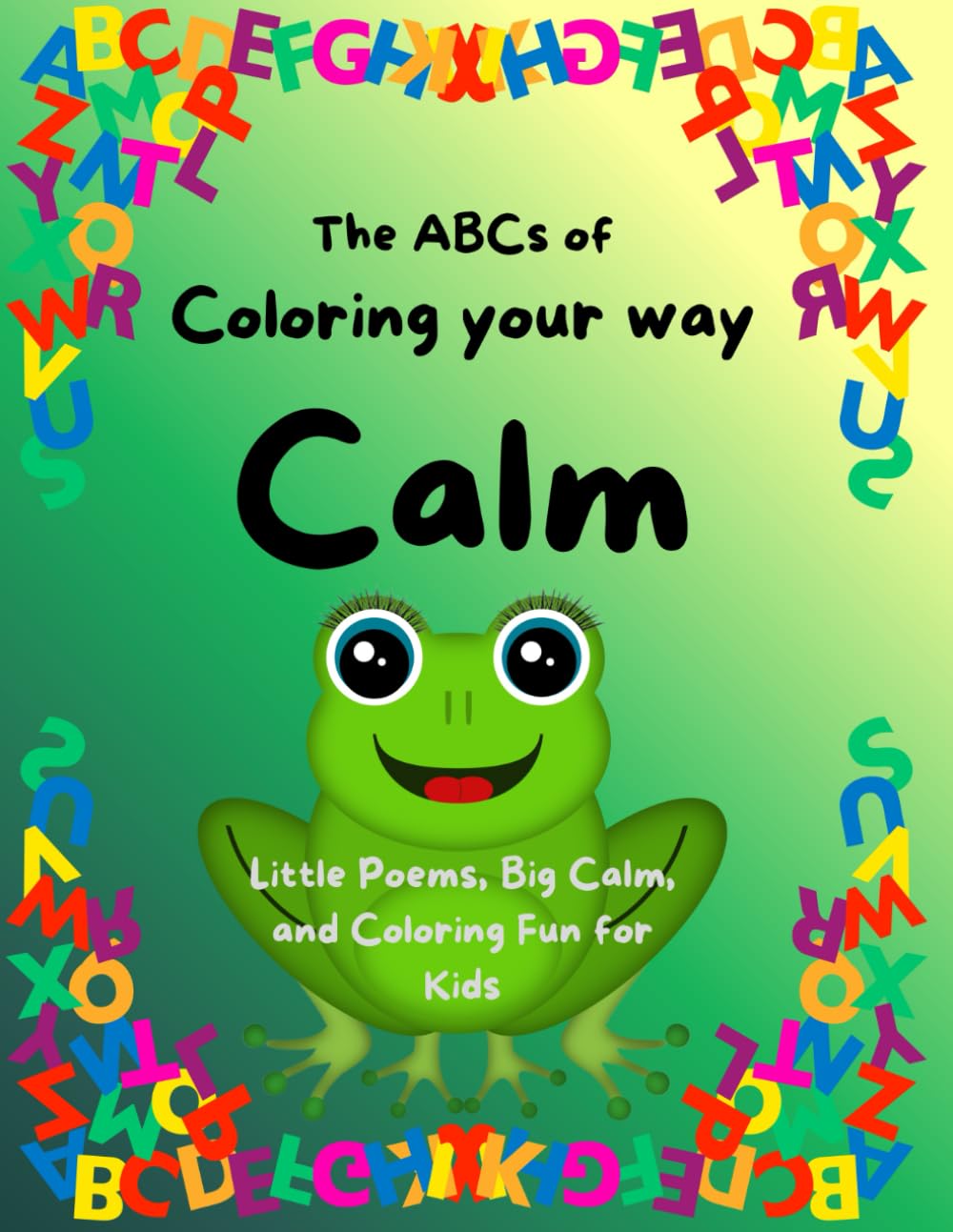 The ABCs of Coloring your way Calm: Little Poems, Big Calm, and Coloring Fun for Kids (ABC Kids’ Emotional Growth Series)