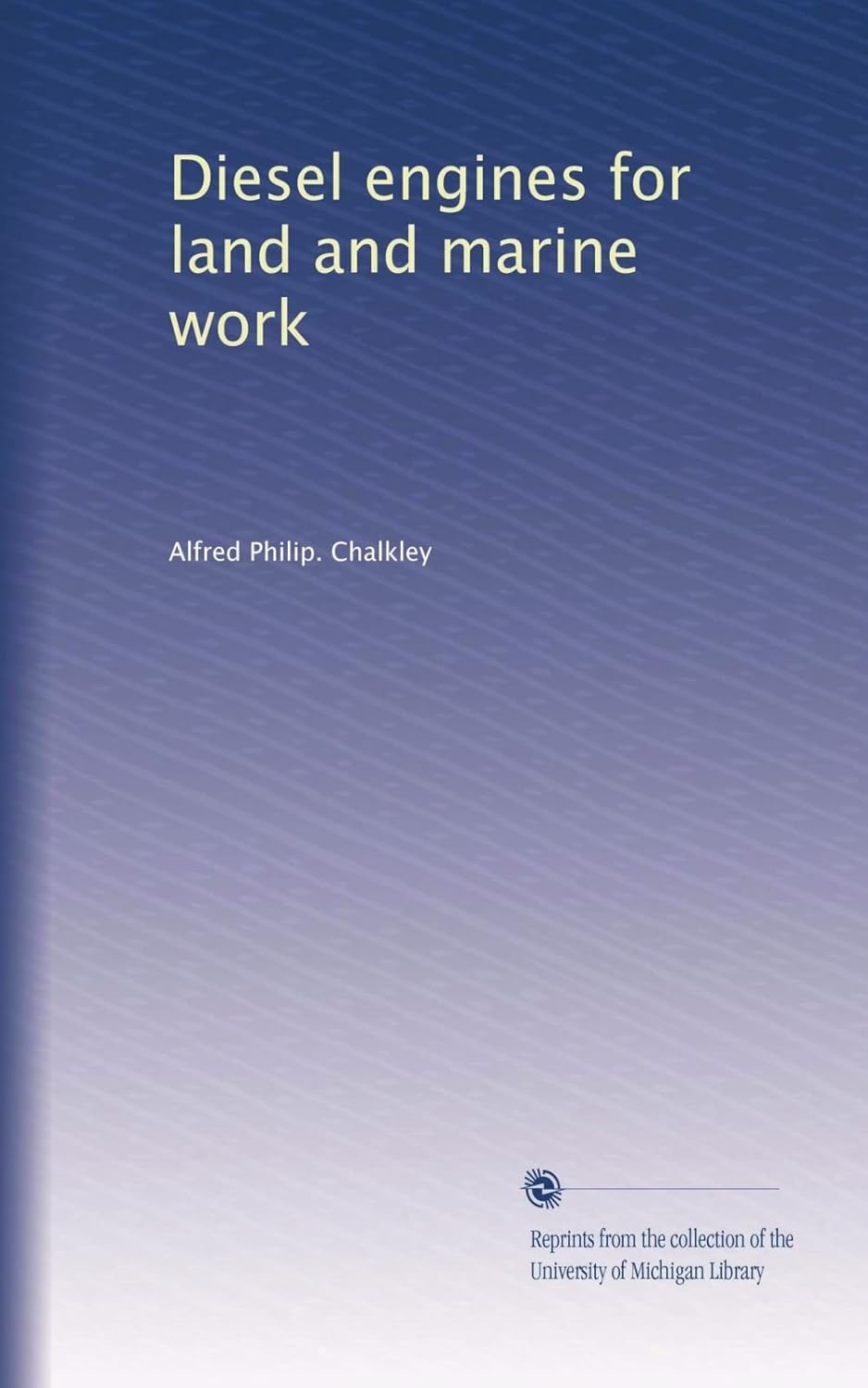 Diesel engines for land and marine work Chalkley, Alfred Philip. Books