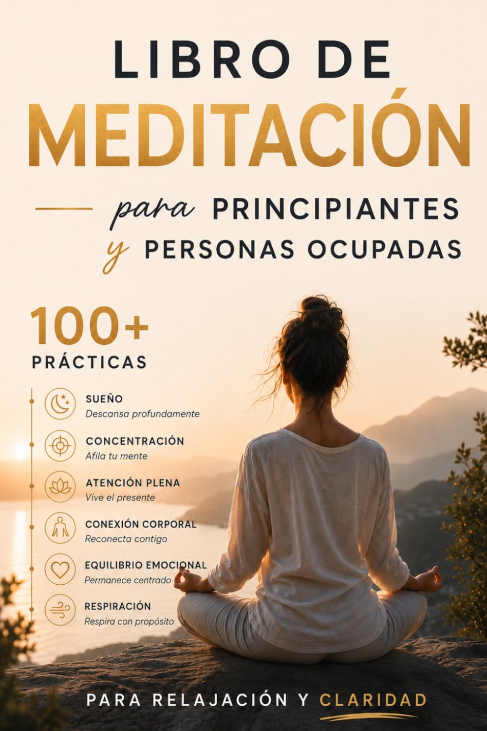 Libro de Meditación para Principiantes y Personas Ocupadas: Más de 100 prácticas para el sueño, la concentración, la atención plena, la conciencia ... para la relajación y la claridad mental