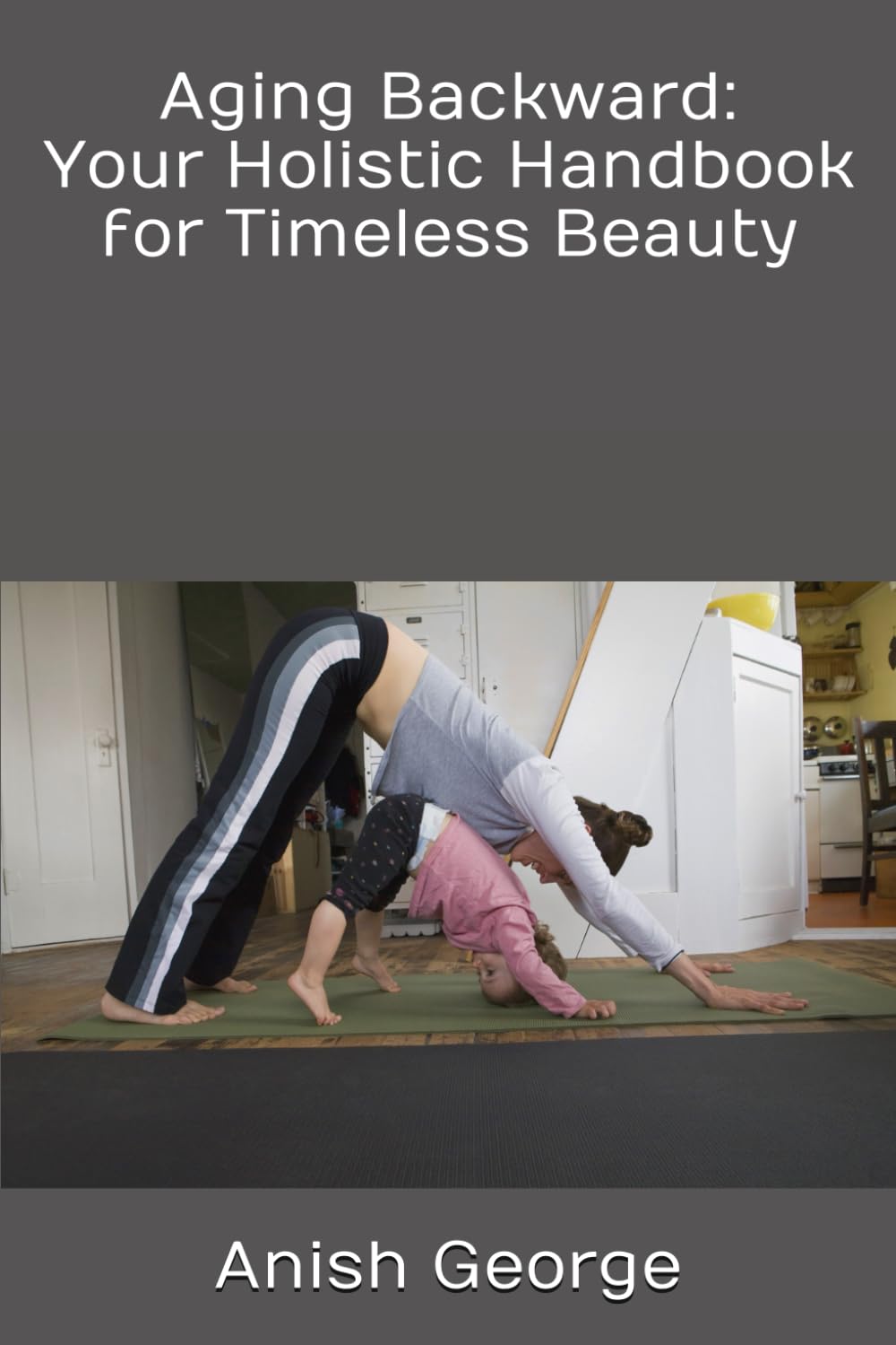 Aging Backward: Your Holistic Handbook for Timeless Beauty