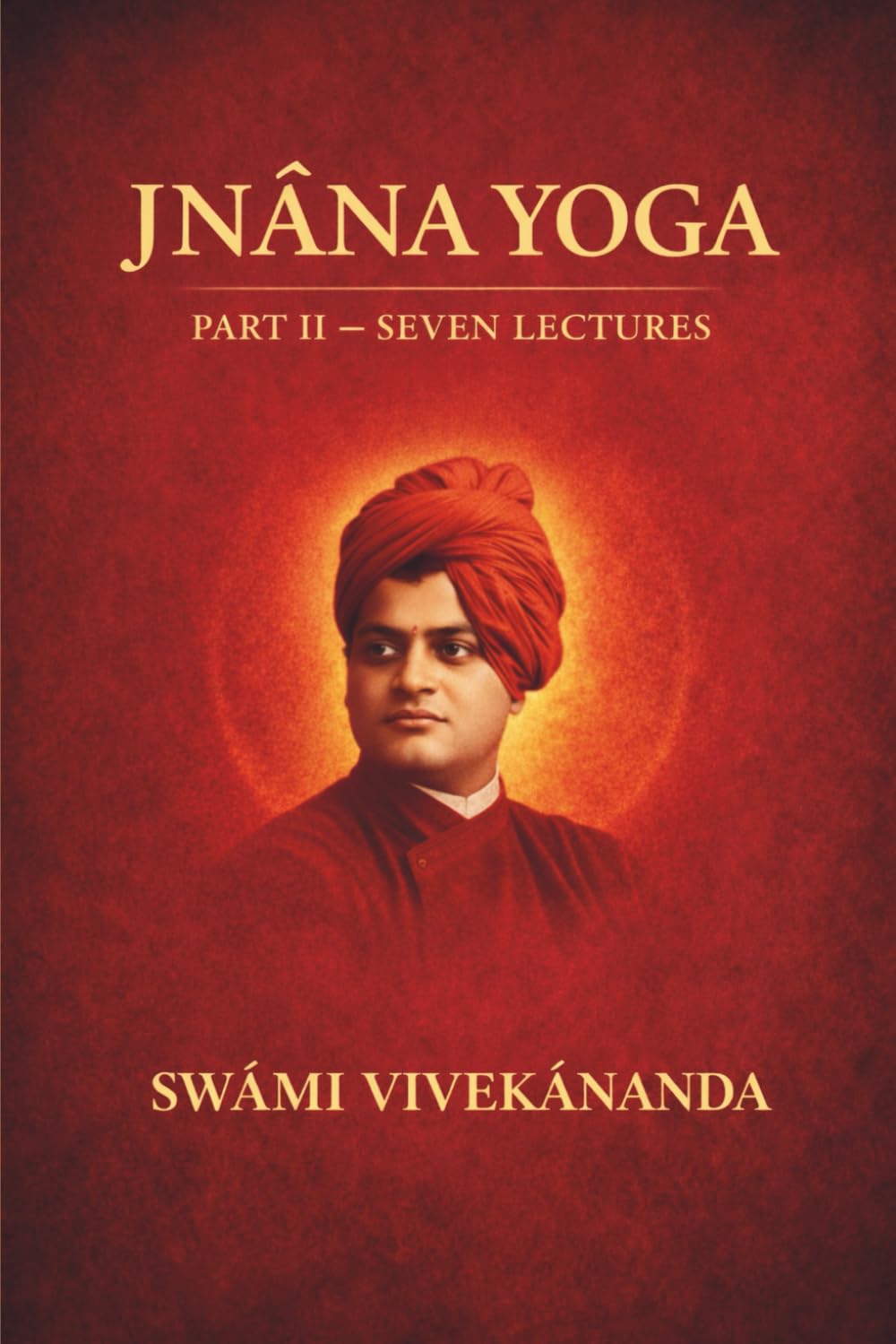 JNÂNA YOGA PART II: SEVEN LECTURES BY SWÂMI VIVEKÂNANDA