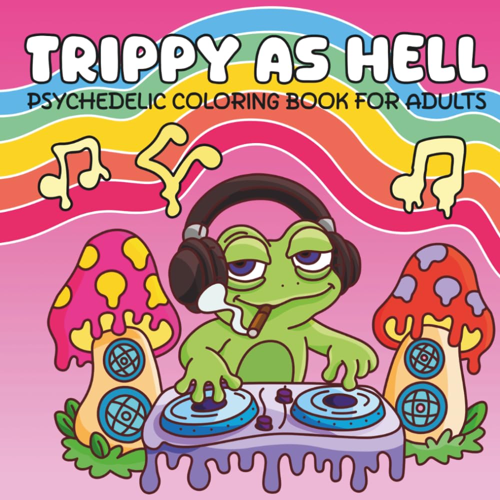 Trippy as Hell. Psychedelic Coloring Book for Adults: Trippy & Groovy Psychedelic Art Coloring Book for Stoners, Mushroom Lovers, Relaxation, and Stress Relief