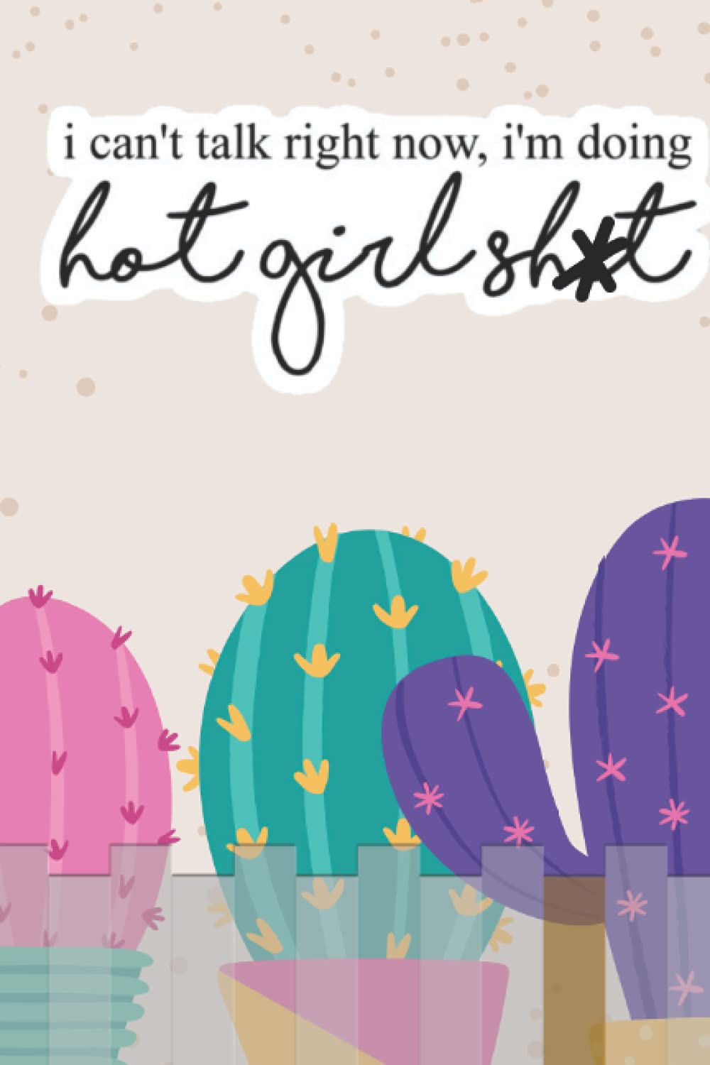 I can't talk right now, I'm doing hot girl sh*t: cactus Lined Paper Notebook