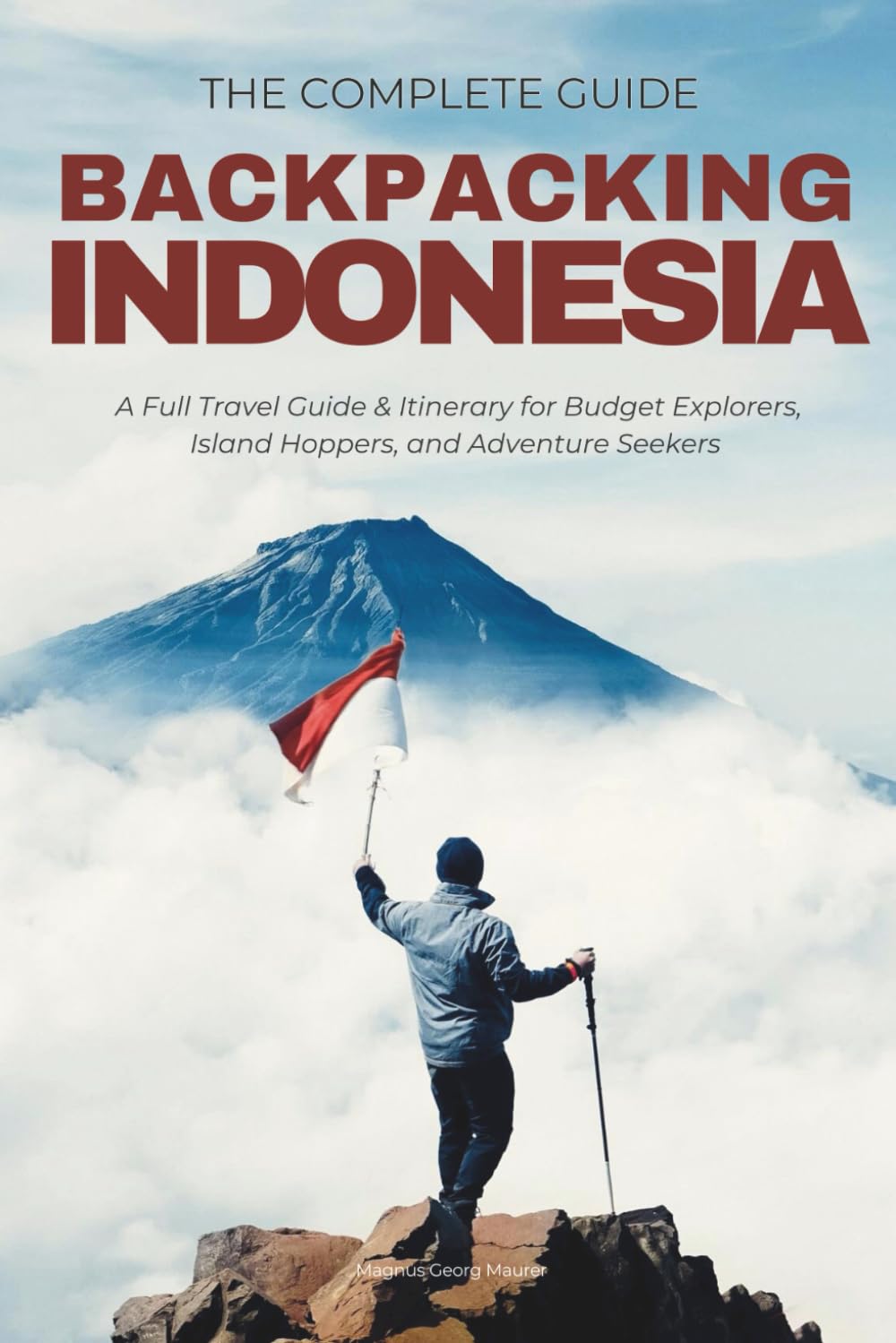 Backpacking Indonesia: The Ultimate Travel Guide & Itineraries for Budget Explorers, Island Hoppers, and Adventure Seekers (Edition 2026-2026)