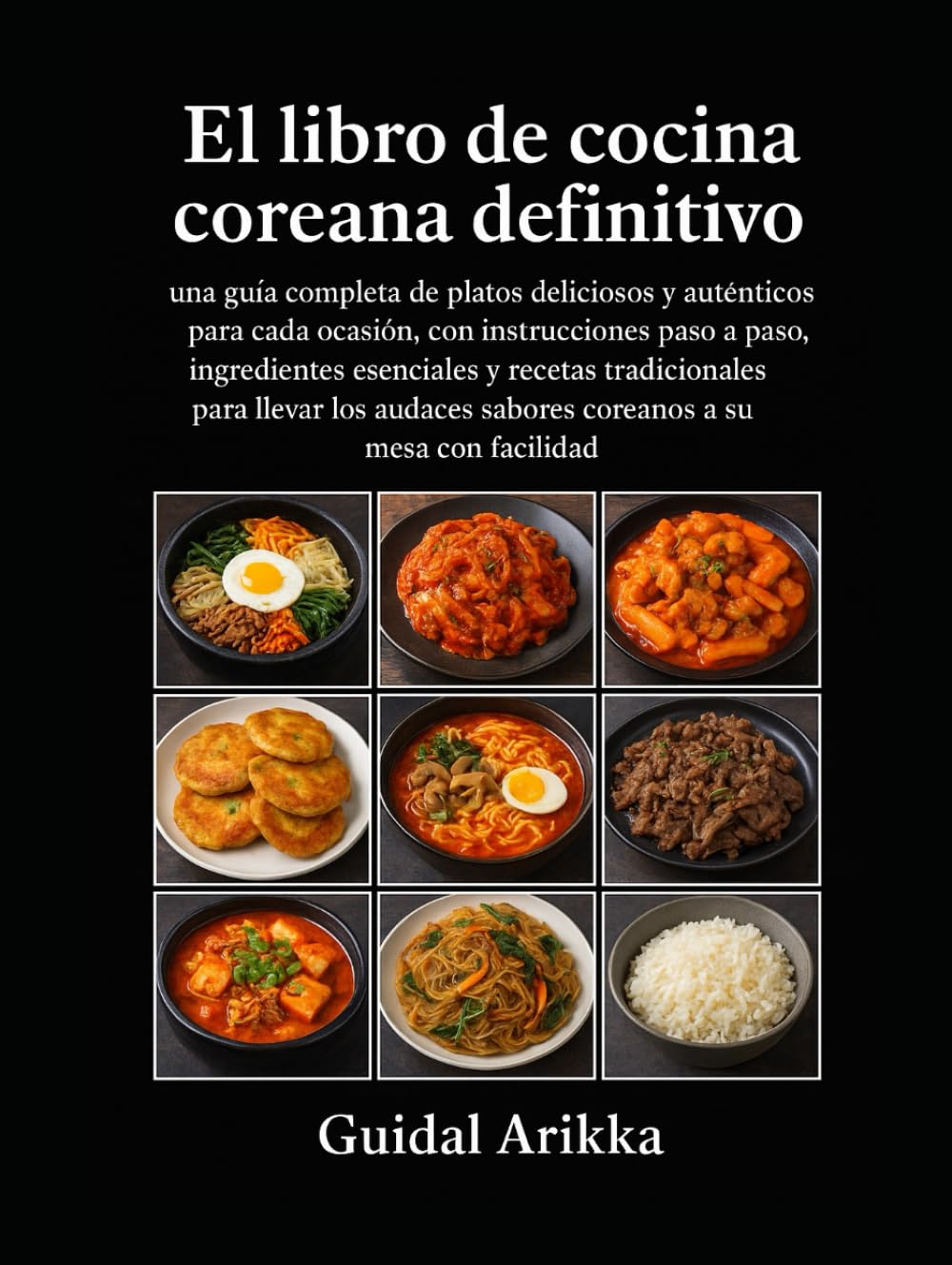 El libro de cocina coreana definitivo: una guía completa de platos deliciosos y auténticos para cada ocasión, con instrucciones paso a paso, ... sabores coreanos a su mesa con facilidad.