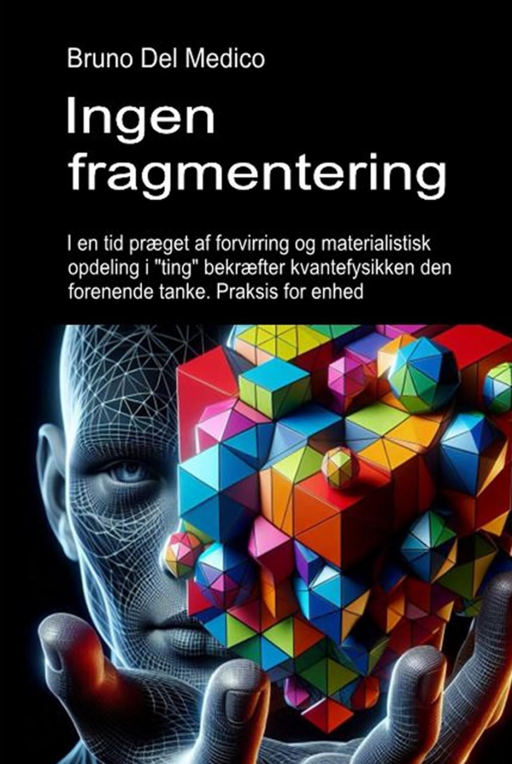 Ingen fragmentering: I en tid præget af forvirring og materialistisk opdeling i "ting" bekræfter kvantefysikken den forenende tanke. Praksis for enhed ... Publikationer af Bruno Del Medico på dansk.)