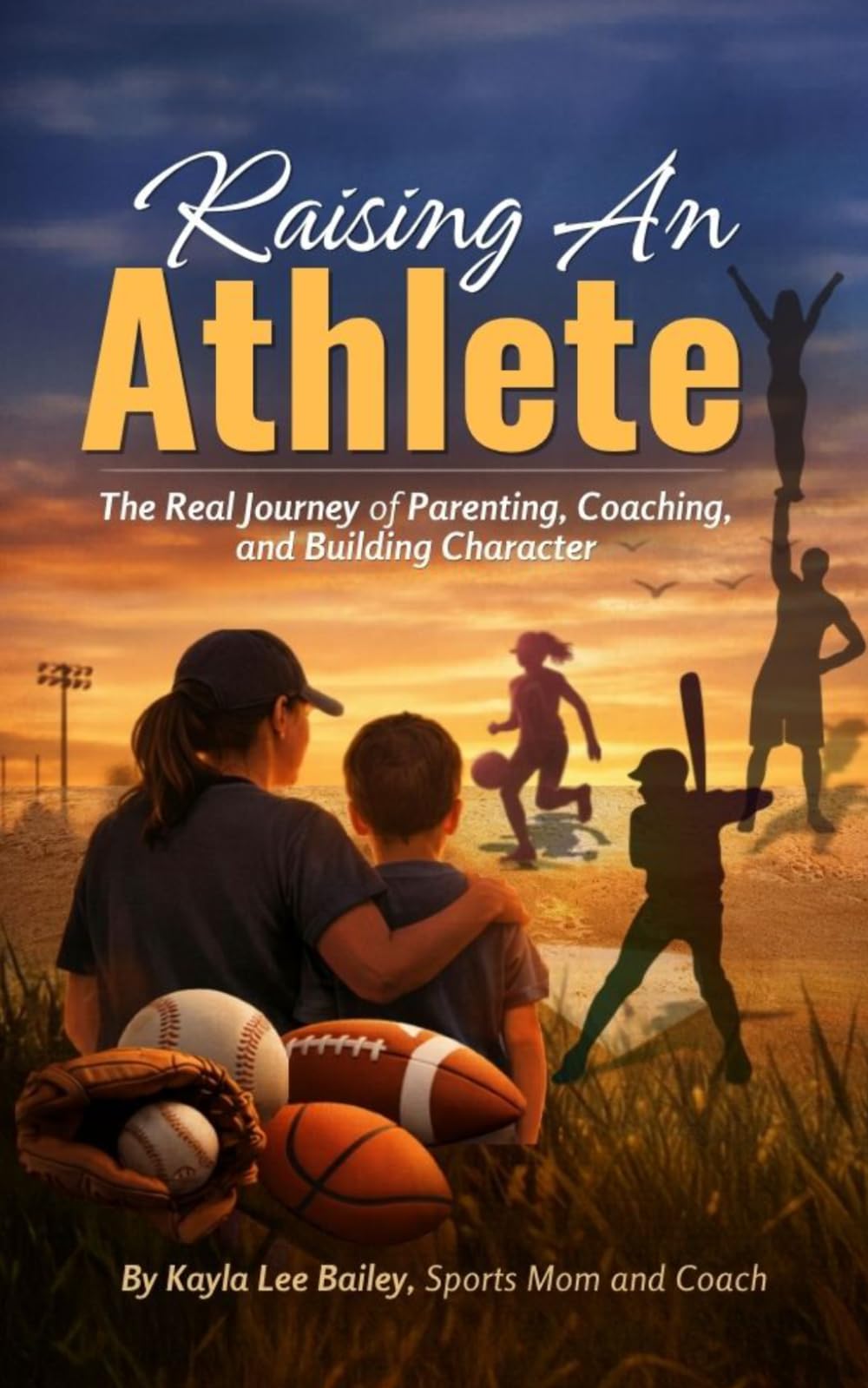 RAISING AN ATHLETE: The Real Journey of Parenting, Coaching, and Building Character (Beyond the Performance Series)