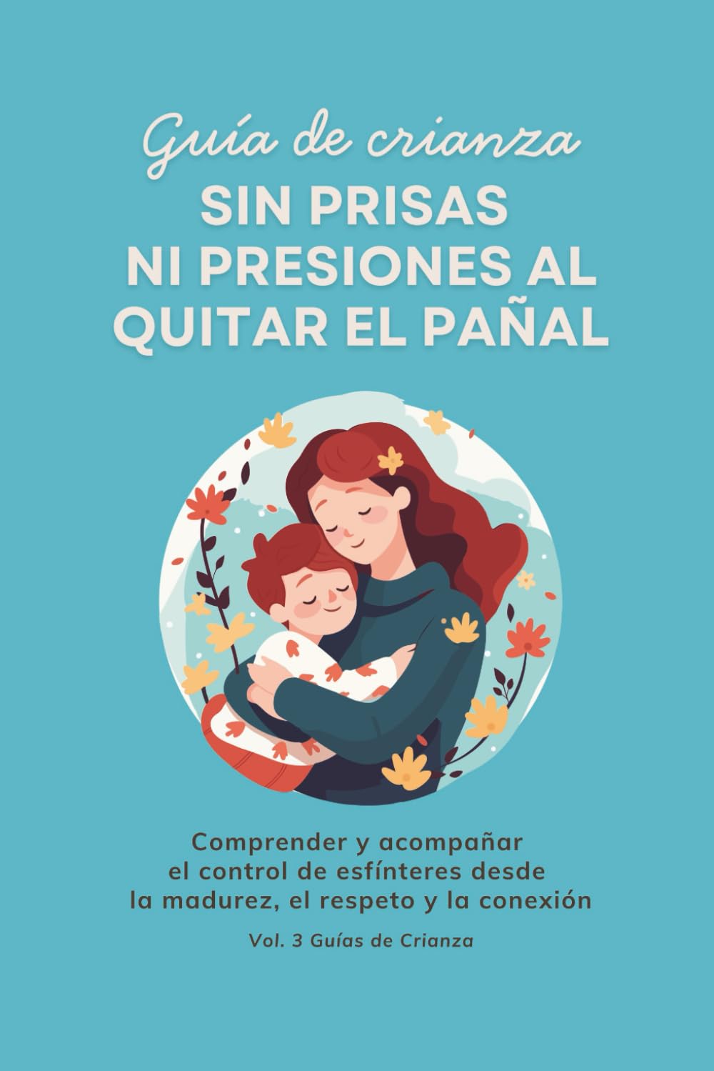 Sin prisas ni presiones al quitar el pañal: Comprender y acompañar el control de esfínteres desde la madurez, el respeto y la conexión (Guías de Crianza)