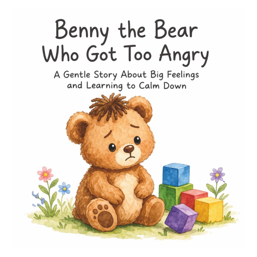 Benny the Bear Who Got Too Angry: A Gentle Story About Big Feelings and Learning to Calm Down