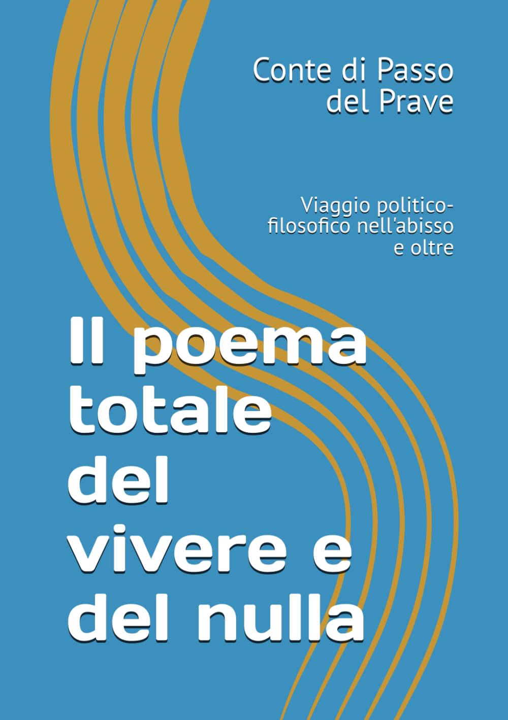Il poema totale del vivere e del nulla: Viaggio politico-filosofico nell'abisso e oltre