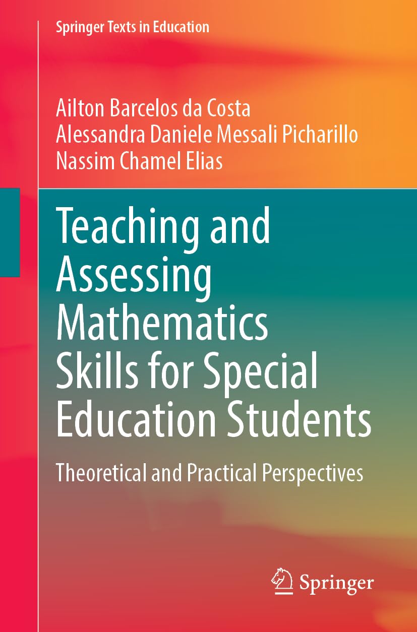 Teaching and Assessing Mathematics Skills for Special Education Students: Theoretical and Practical Perspectives (Springer Texts in Education)