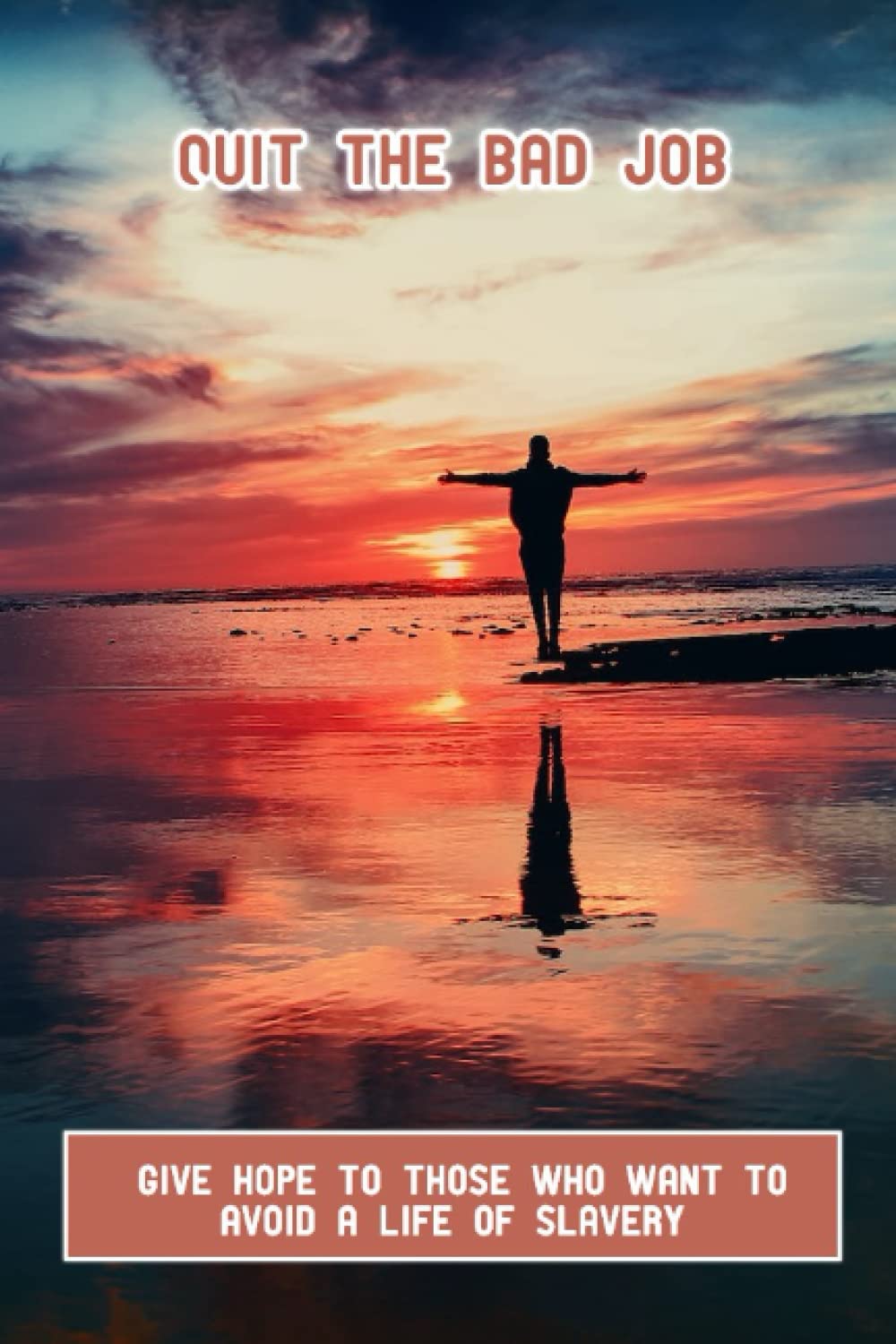 Quit The Bad Job: Give Hope To Those Who Want To Avoid A Life Of Slavery