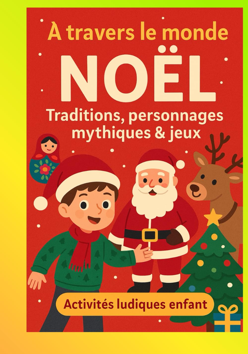 À travers le monde, NOËL , Traditions, personnages mythiques et jeux: Activités ludiques enfant, jeux, personnages Noel