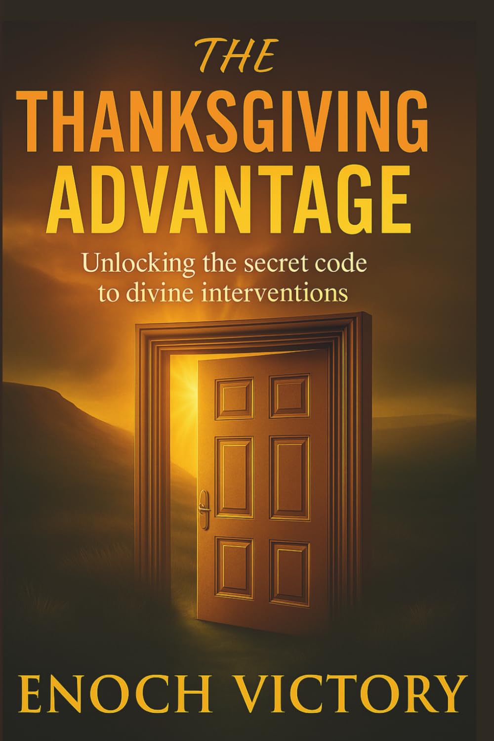 THE THANKSGIVING ADVANTAGE: Unlocking the Secret Code to Divine Interventions