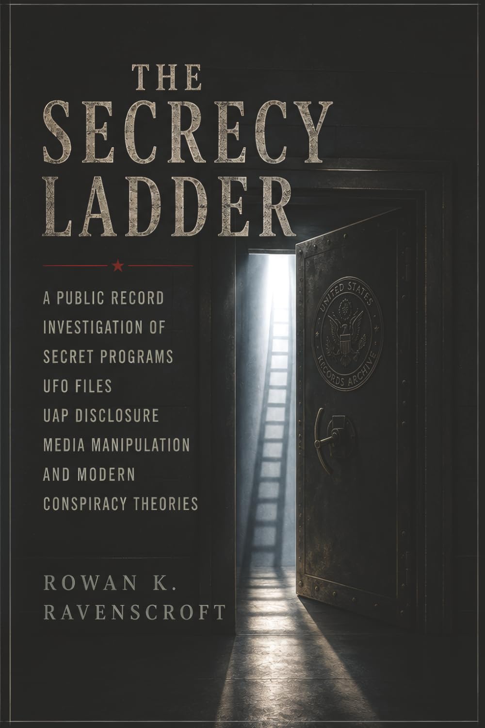 The Secrecy Ladder: A Public Record Investigation of Secret Programs UFO Files UAP Disclosure Media Manipulation and Modern Conspiracy Theories
