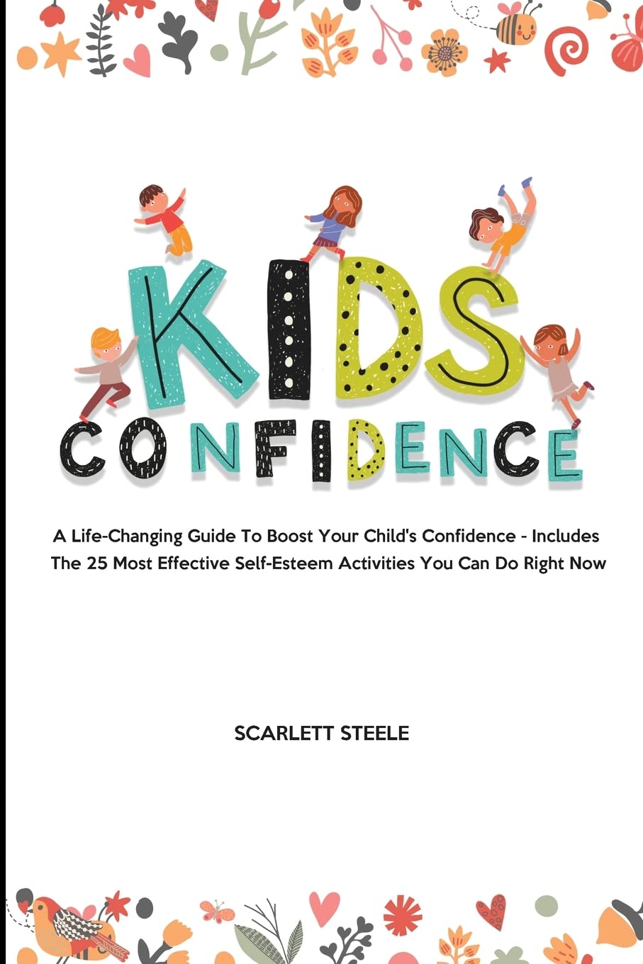 Kids Confidence: A Life-Changing Guide to Boost Your Child's Confidence - Includes The 25 Most Effective Self-Esteem Activities You Can Do Right Now
