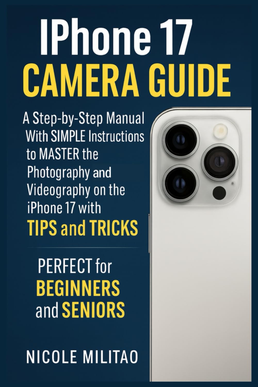 Iphone 17 Camera Guide: A Step-by-Step Manual With SIMPLE Instructions to MASTER the Photography and Videography on the iPhone 17 with TIPS and TRICKS. PERFECT for BEGINNERS and SENIORS