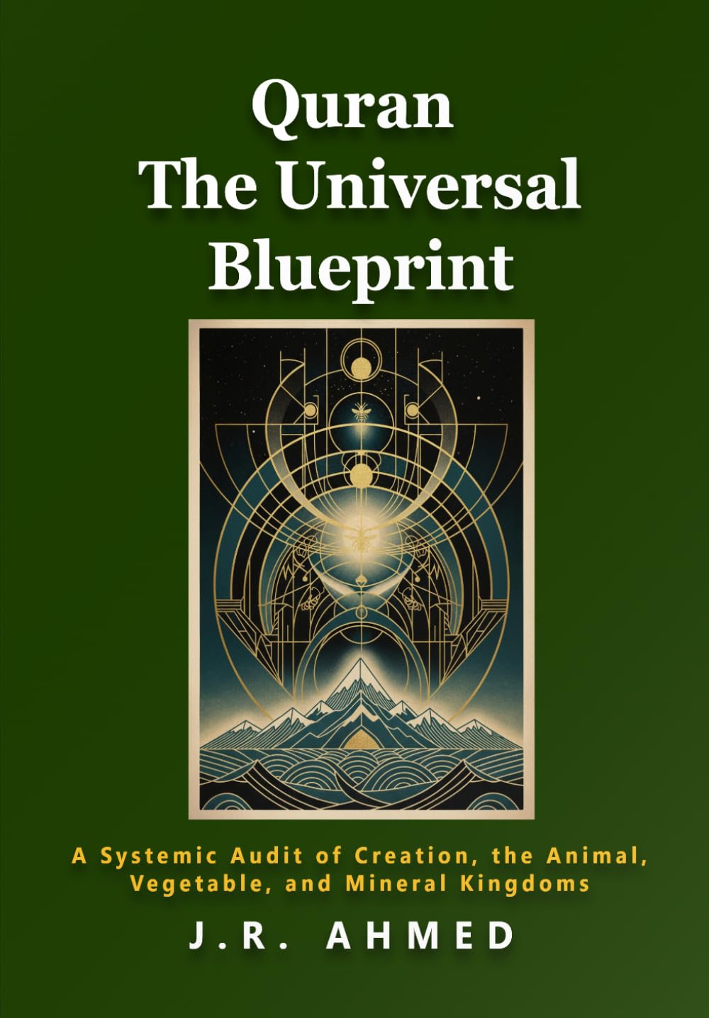 Quran The Universal Blueprint: A Systemic Audit of Creation, Of the Universe, the Animal, Vegetable, and Mineral Kingdoms (The Quran Explained)