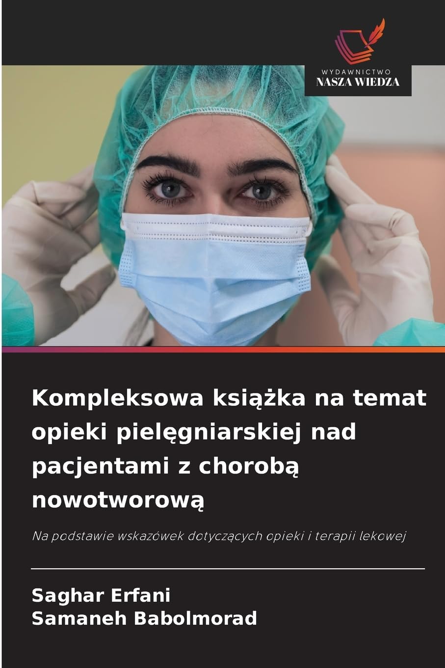 Kompleksowa książka na temat opieki pielęgniarskiej nad pacjentami z chorobą nowotworową: Na podstawie wskazówek dotycz¿cych opieki i terapii lekowej
