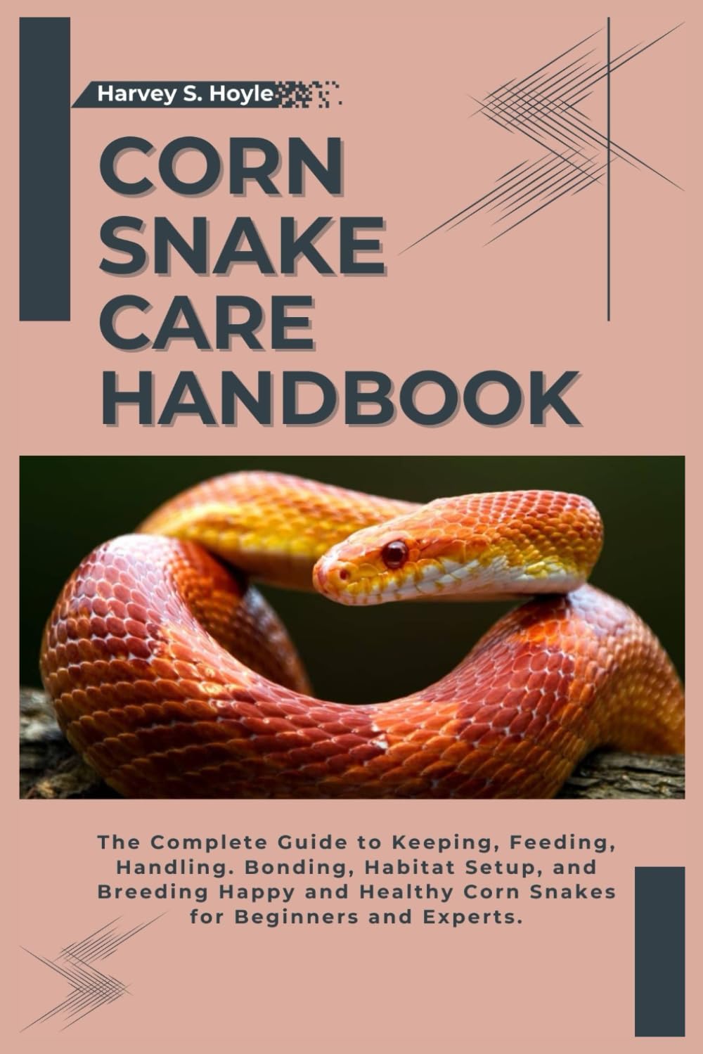 CORN SNAKE CARE HANDBOOK: The Complete Guide to Keeping, Feeding, Handling, Bonding, Habitat Setup, and Breeding Happy and Healthy Corn Snakes for Beginners and Experts.