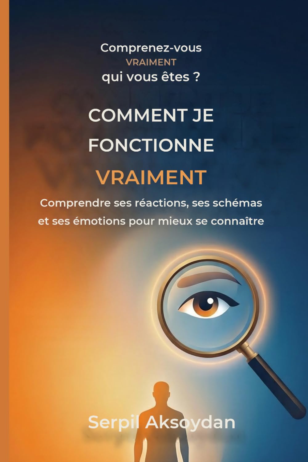 Comment je fonctionne vraiment: Comprendre ses réactions, ses schémas et ses émotions pour mieux se connaître