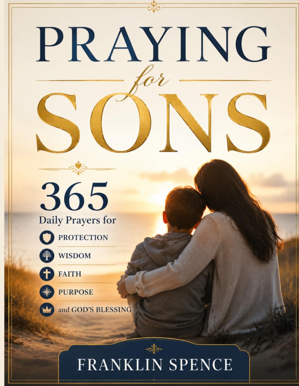 Praying for Sons: 365 Daily Prayers for Protection, Wisdom, Faith, Purpose, and God's Blessing