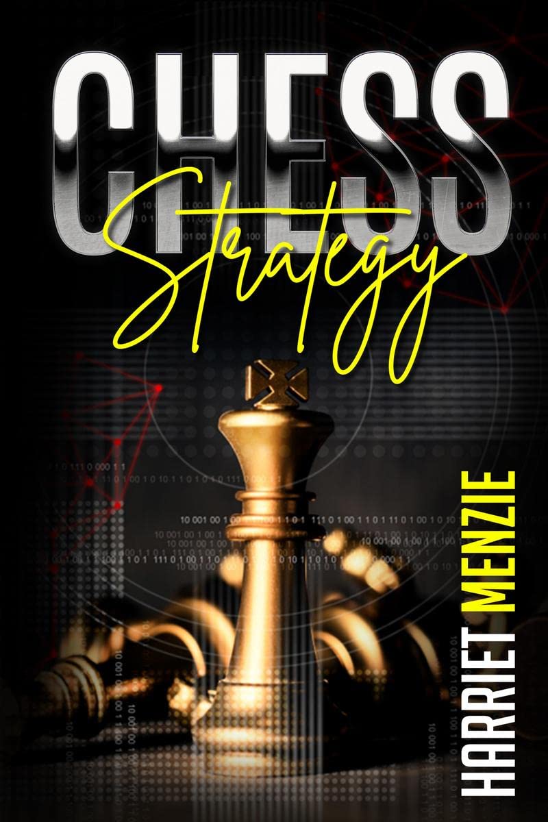 Chess Strategy : Explanation of Advanced Strategies and Tactics. Helpful Tips and Tricks to Improve Your Endgame Play and Become an Expert Chessman (2022 Guide for Beginners)