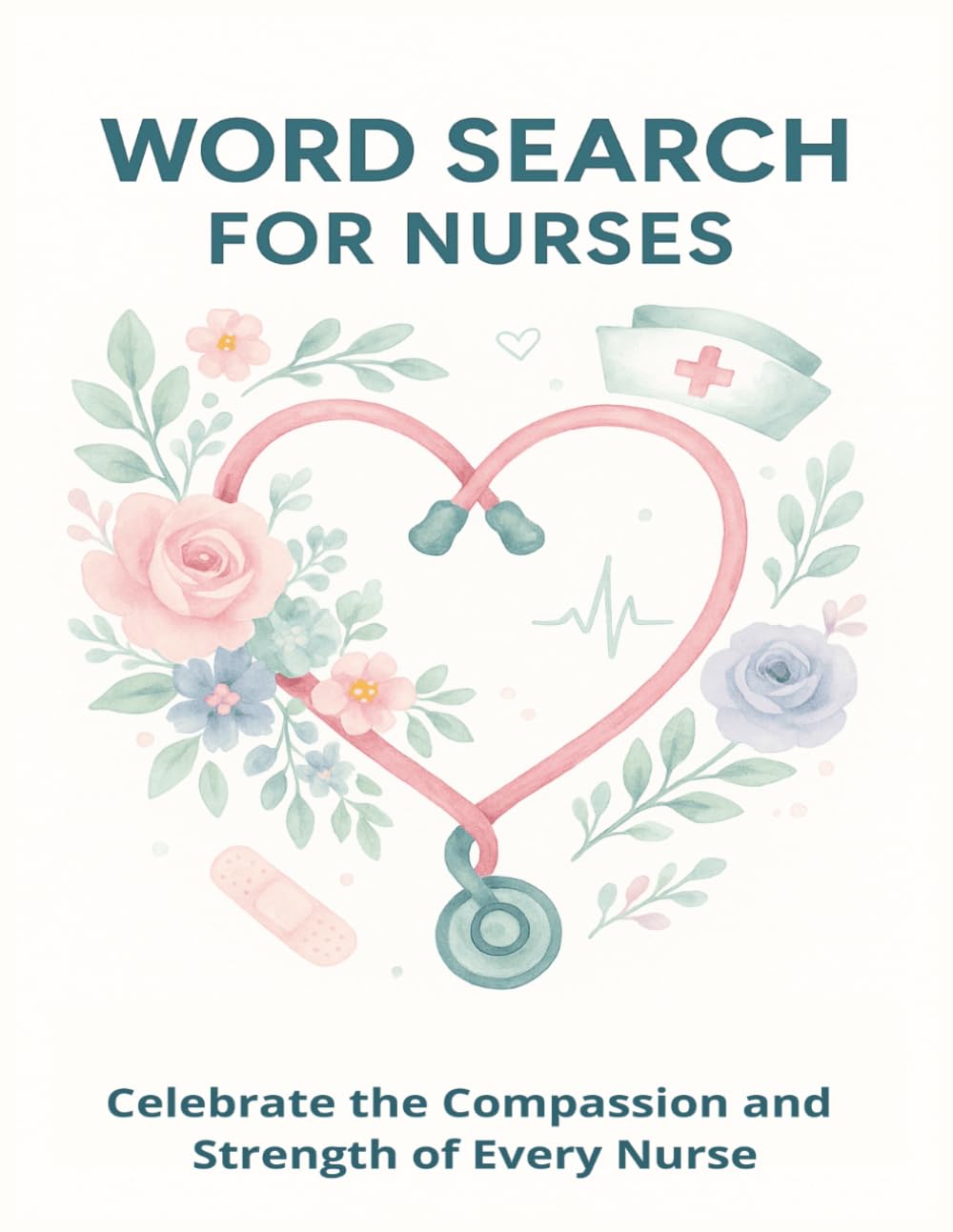 Word Search for Nurses: Adult Puzzle Book for Healthcare Heroes: 55 Calming and Uplifting 8.5" x 11" Puzzles for Compassionate Nurses, Caregivers, and Nursing Students