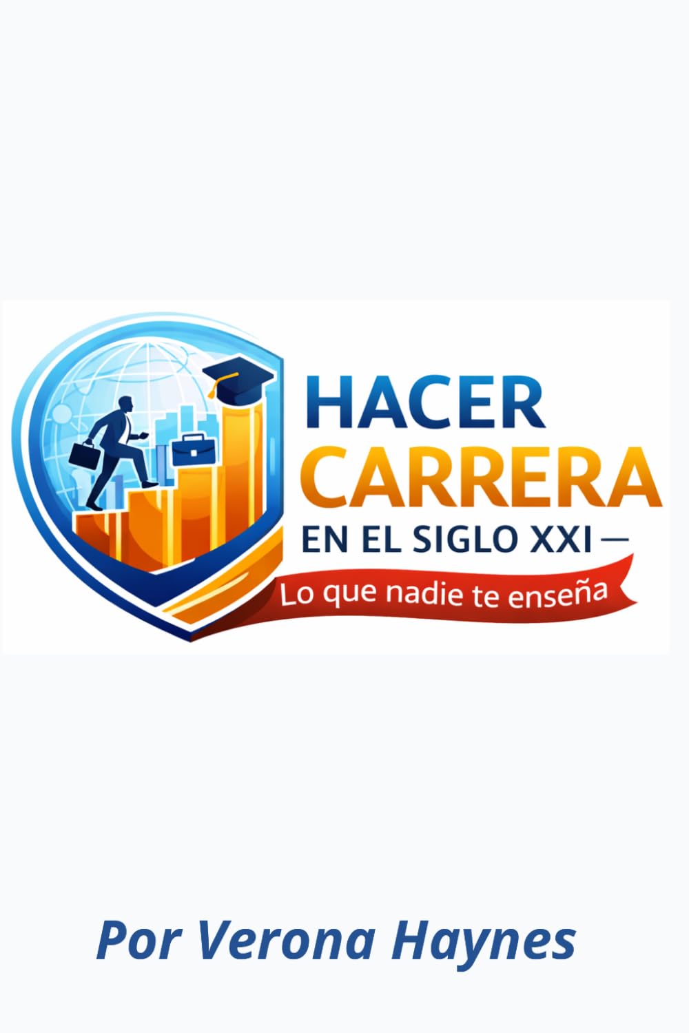 Hacer Carrera en el Siglo XXI: Lo que nadie te enseña