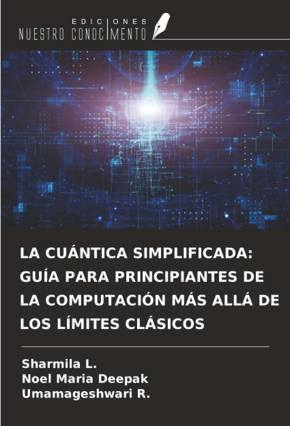LA CUÁNTICA SIMPLIFICADA: GUÍA PARA PRINCIPIANTES DE LA COMPUTACIÓN MÁS ALLÁ DE LOS LÍMITES CLÁSICOS