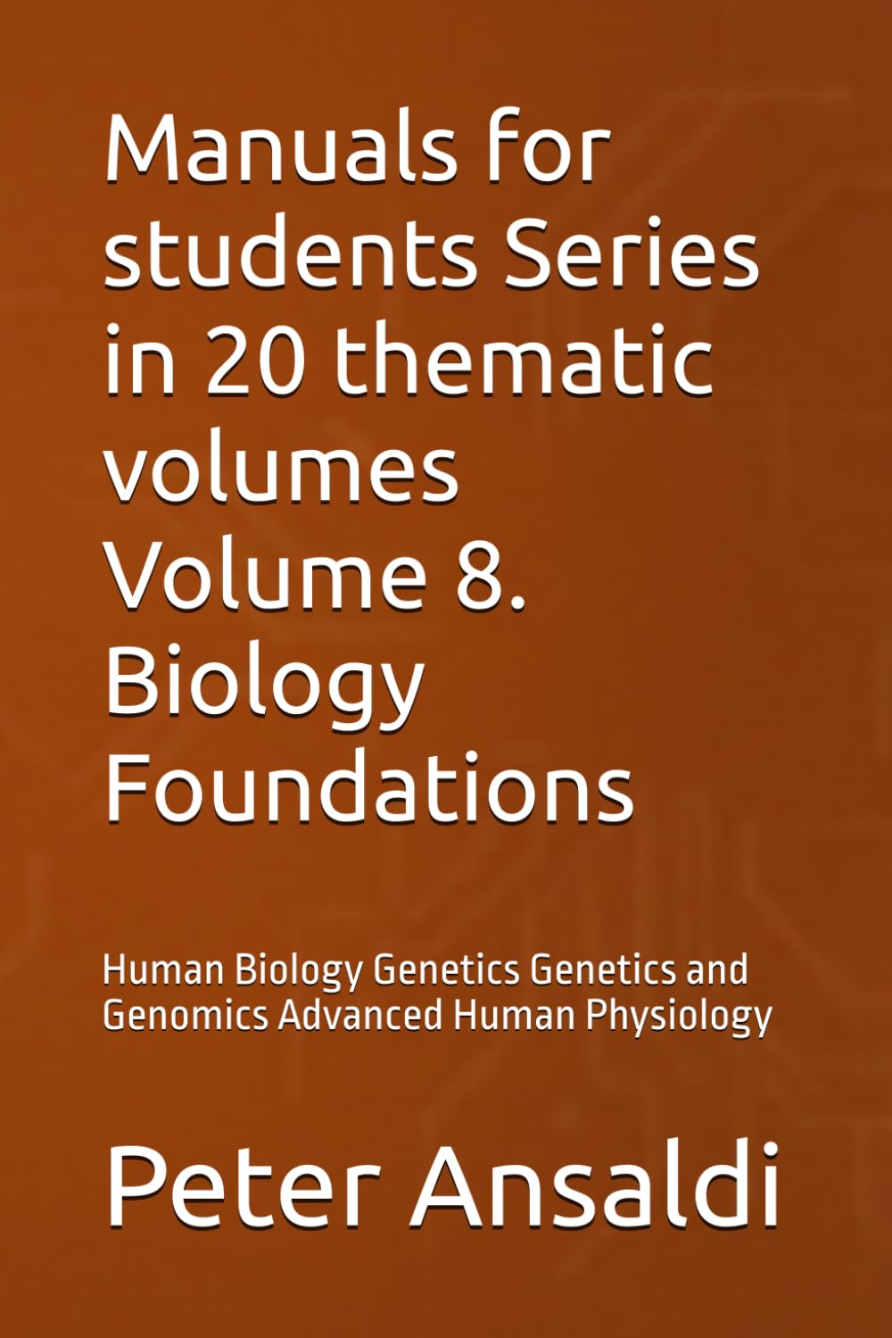 Manuals for students Series in 20 thematic volumes Volume 8. Biology Foundations: Human Biology Genetics Genetics and Genomics Advanced Human Physiology