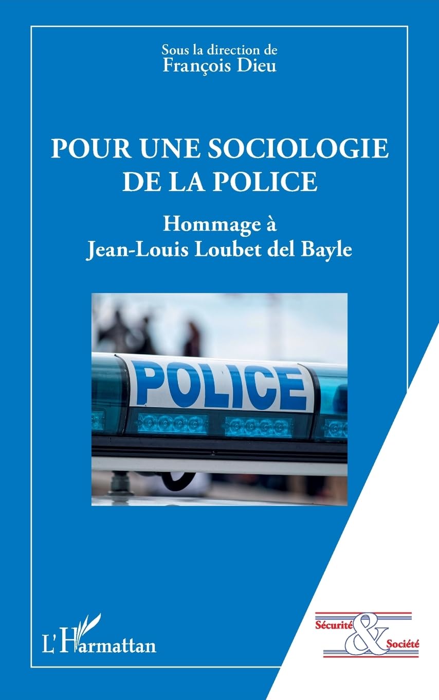 Pour une sociologie de la police: Hommage à Jean-Louis Loubet del Bayle (Sécurité Et Société)