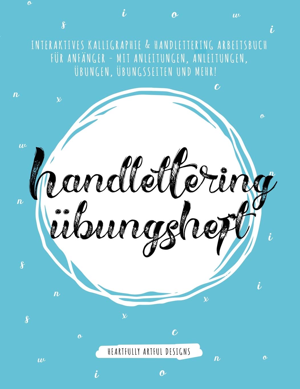 Handlettering Übungsheft: Interaktives Kalligraphie & Handlettering Arbeitsbuch für Anfänger - mit Anleitungen, Anleitungen, Übungen, Übungsseiten und Mehr!