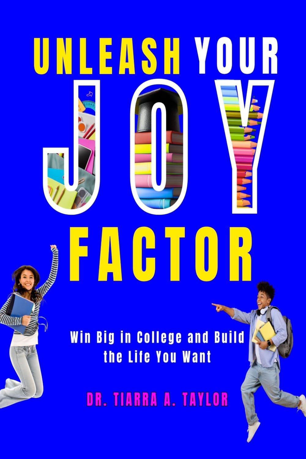 Unleash Your JOY Factor: Win Big in College and Build the Life You Want