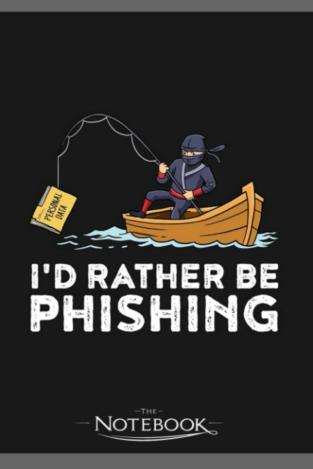 Id Rather Be Phishing Funny Hacker Gift Notebook: Amazing Notebook GRATITUDE Notebook / Journal Gift, 120 Pages, 6x9 inches
