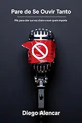 Pare de Se Ouvir Tanto: PNL para calar sua voz chata e ouvir quem importa