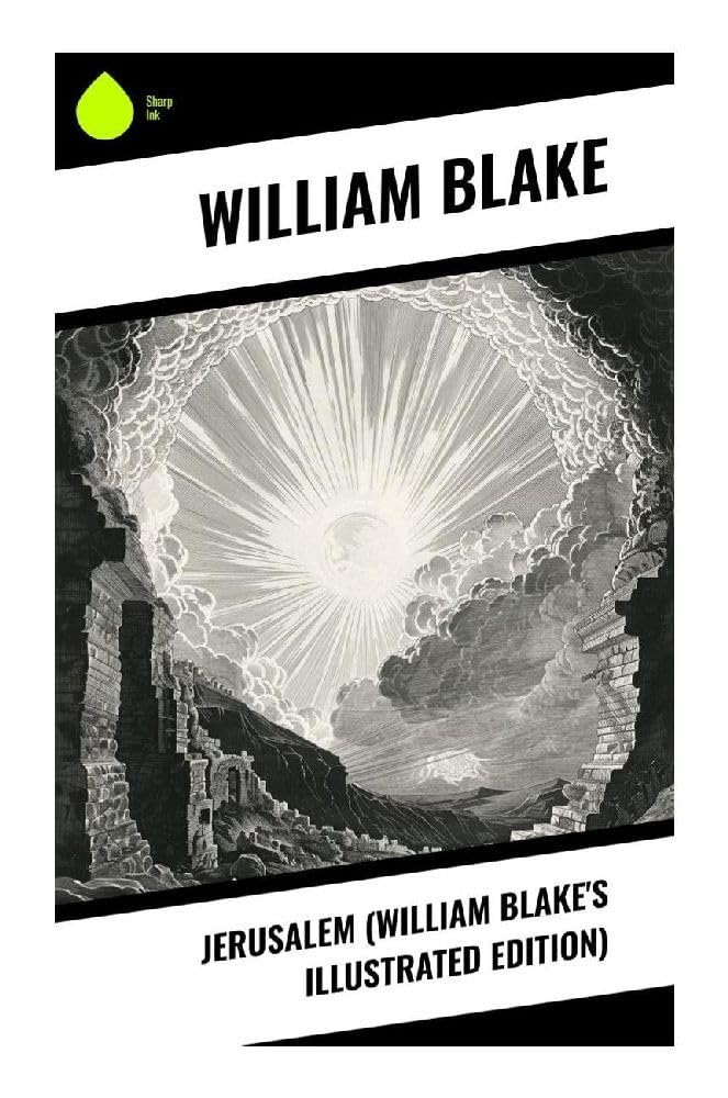 Jerusalem (William Blake's Illustrated Edition): A Romantic Prophetic Epic of Albion, Los, Illuminated Vision, and Spiritual Redemption