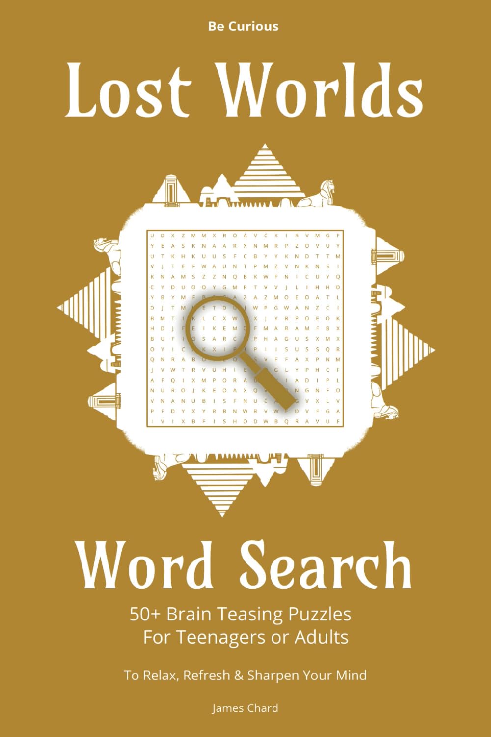 Lost Worlds Word Search: 50+ Brain Teasing Puzzles For Teenagers or Adults, To Relax, Refresh & Sharpen Your Mind (Be Curious)
