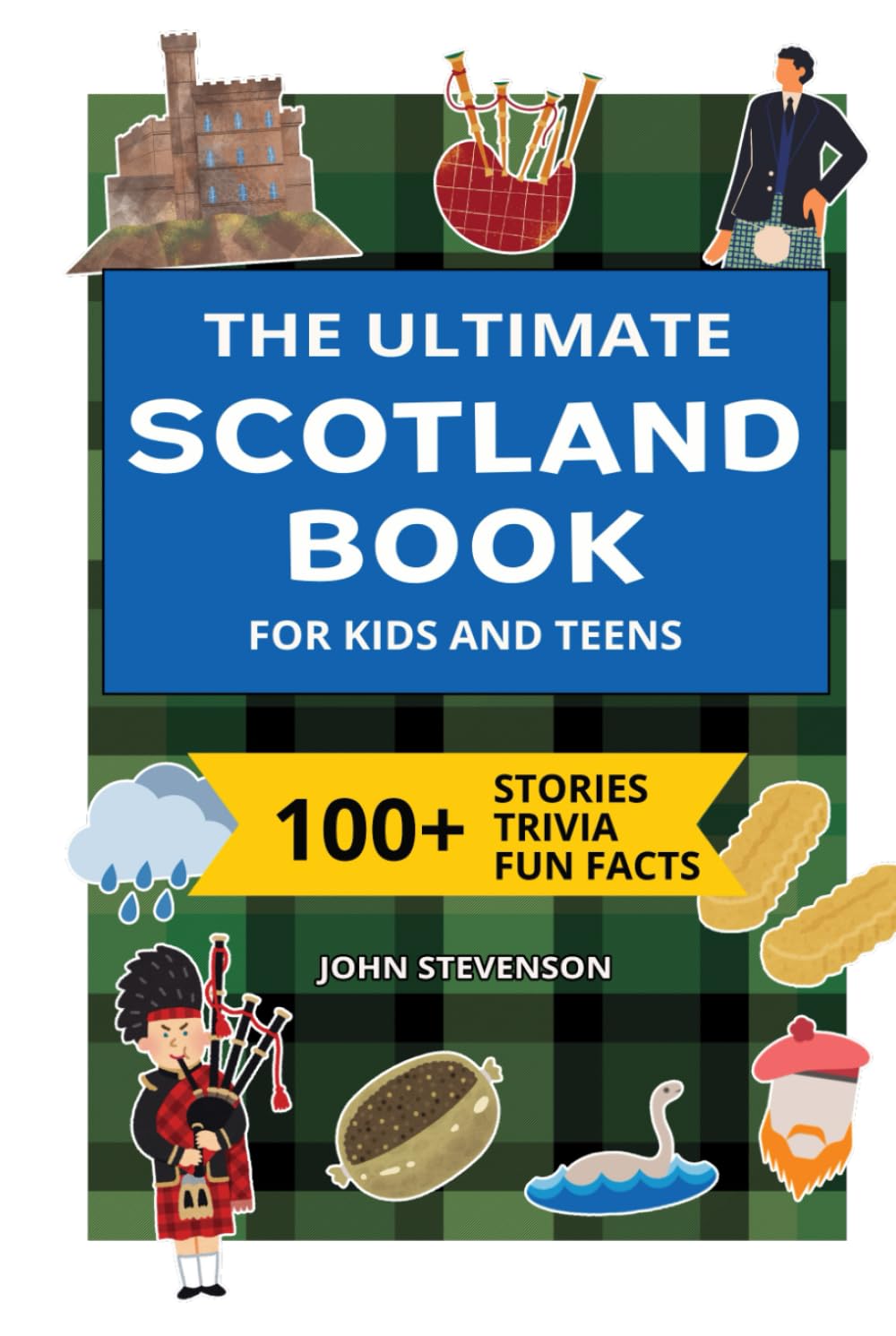 The Ultimate Scotland Book For Kids And Teens: 100+ Fun And Educational Stories, Trivia Quizzes, And Fun Facts About Scotland (Travel Books For Kids