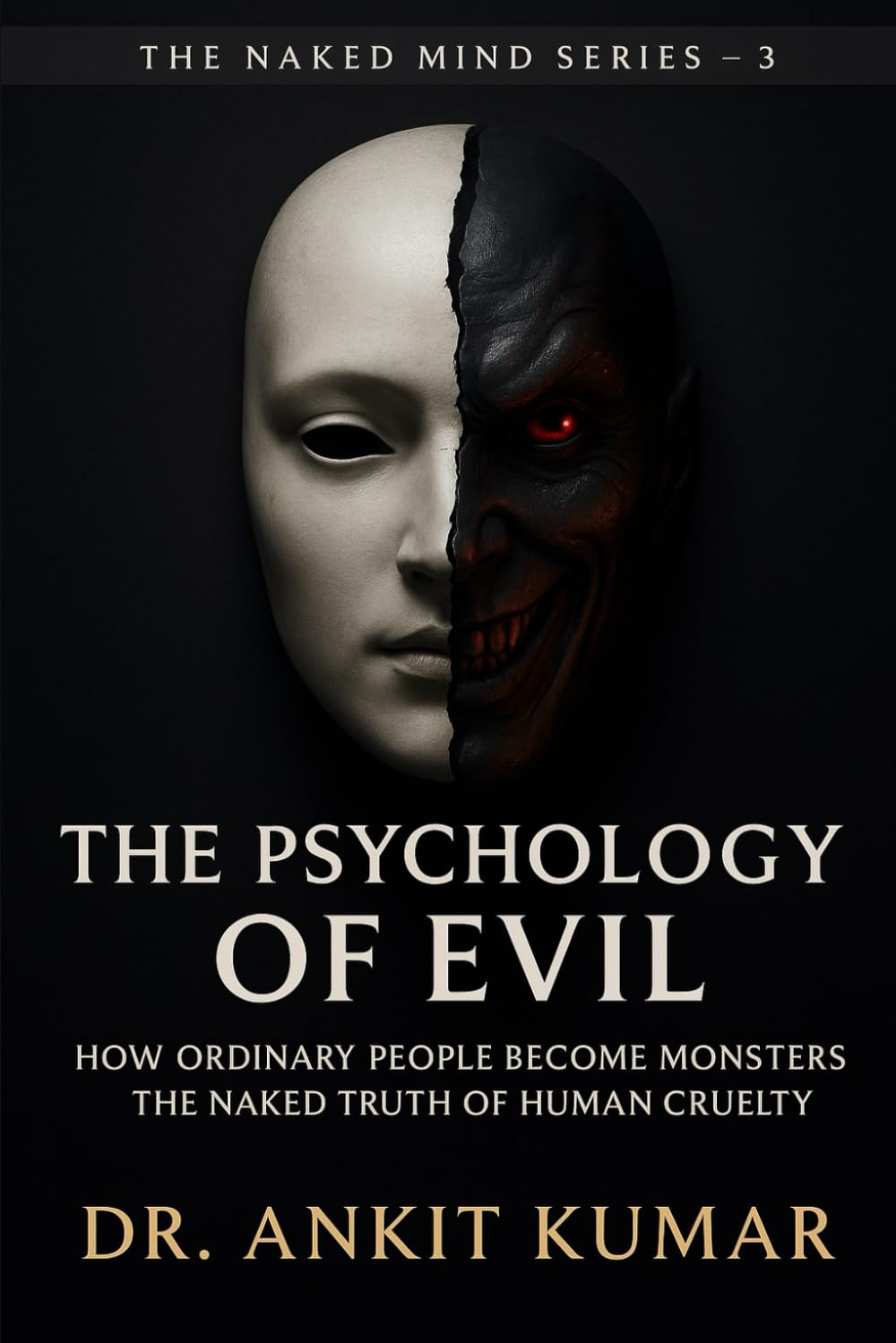 The Psychology of Evil: How Ordinary People Become Monsters - The Naked Truth of Human Cruelty (The Naked Mind Series)