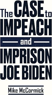 The Case to Impeach and Imprison Joe Biden