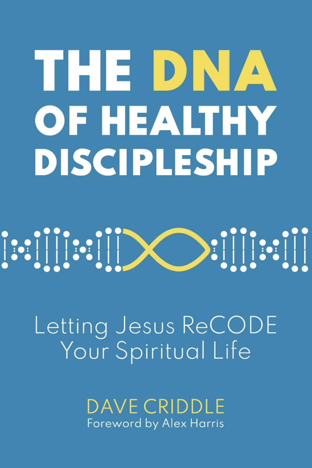 The DNA of Healthy Discipleship: Letting Jesus ReCODE Your Spiritual Life