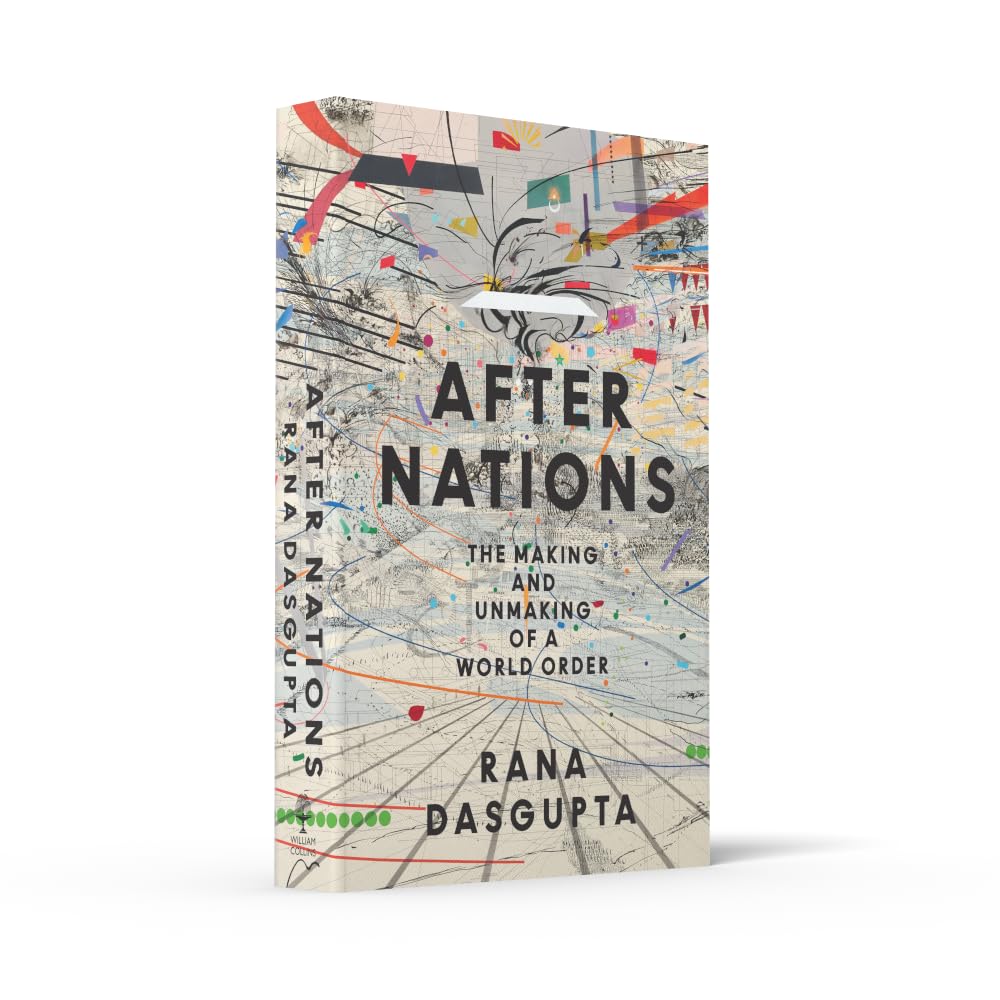 After Nations: The Making and Unmaking of a World Order – ‘Opens new vistas onto the future of global politics’ – David Wengrow