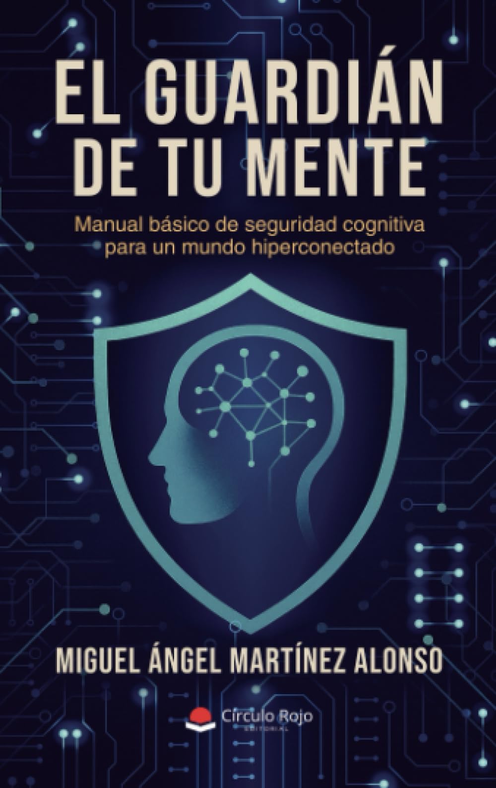 El guardián de tu mente: Manual básico de seguridad cognitiva para un mundo hiperconectado