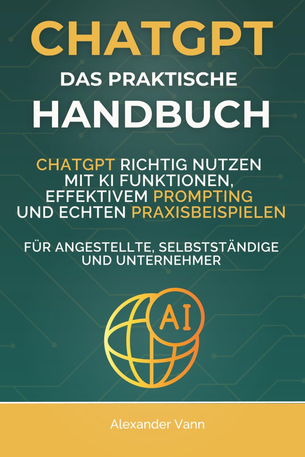 ChatGPT Das praktische Handbuch: ChatGPT richtig nutzen mit KI Funktionen, effektivem Prompting und echten Praxisbeispielen. Für Angestellte, Selbstständige und Unternehmer (AI Sales Lab)