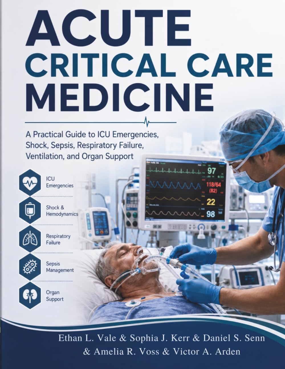Acute Critical Care Medicine: A Practical Guide to ICU Emergencies, Shock, Sepsis, Respiratory Failure, Ventilation, and Organ Support