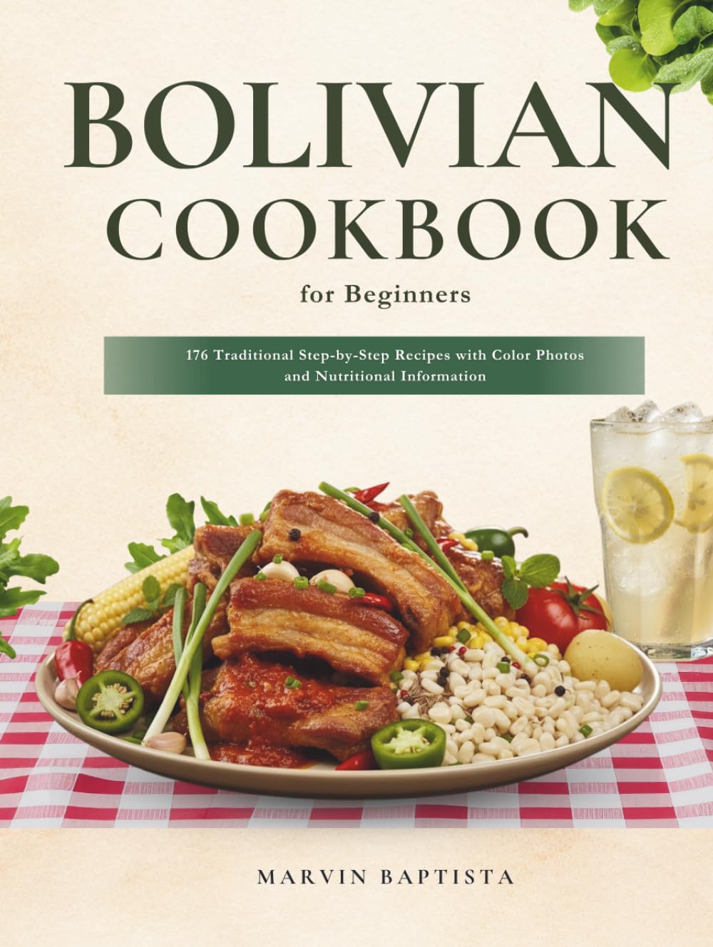 Bolivian Cookbook for Beginners: 176 Traditional Step-by-Step Recipes with Color Photos and Nutritional Information
