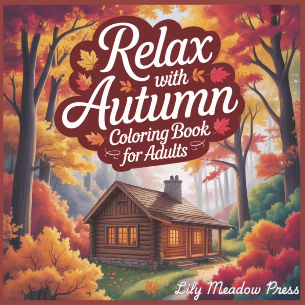 Relax with Autumn Coloring Book For Adults: Cozy Fall Scenes for Stress Relief and Relaxation, Forest Scenes, Autumn Wildlife, Cozy Cabins, Leaves and Nature.