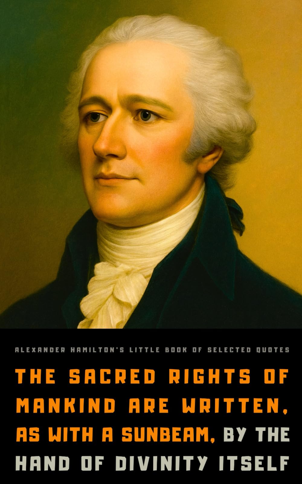 Alexander Hamilton's Little Book of Selected Quotes